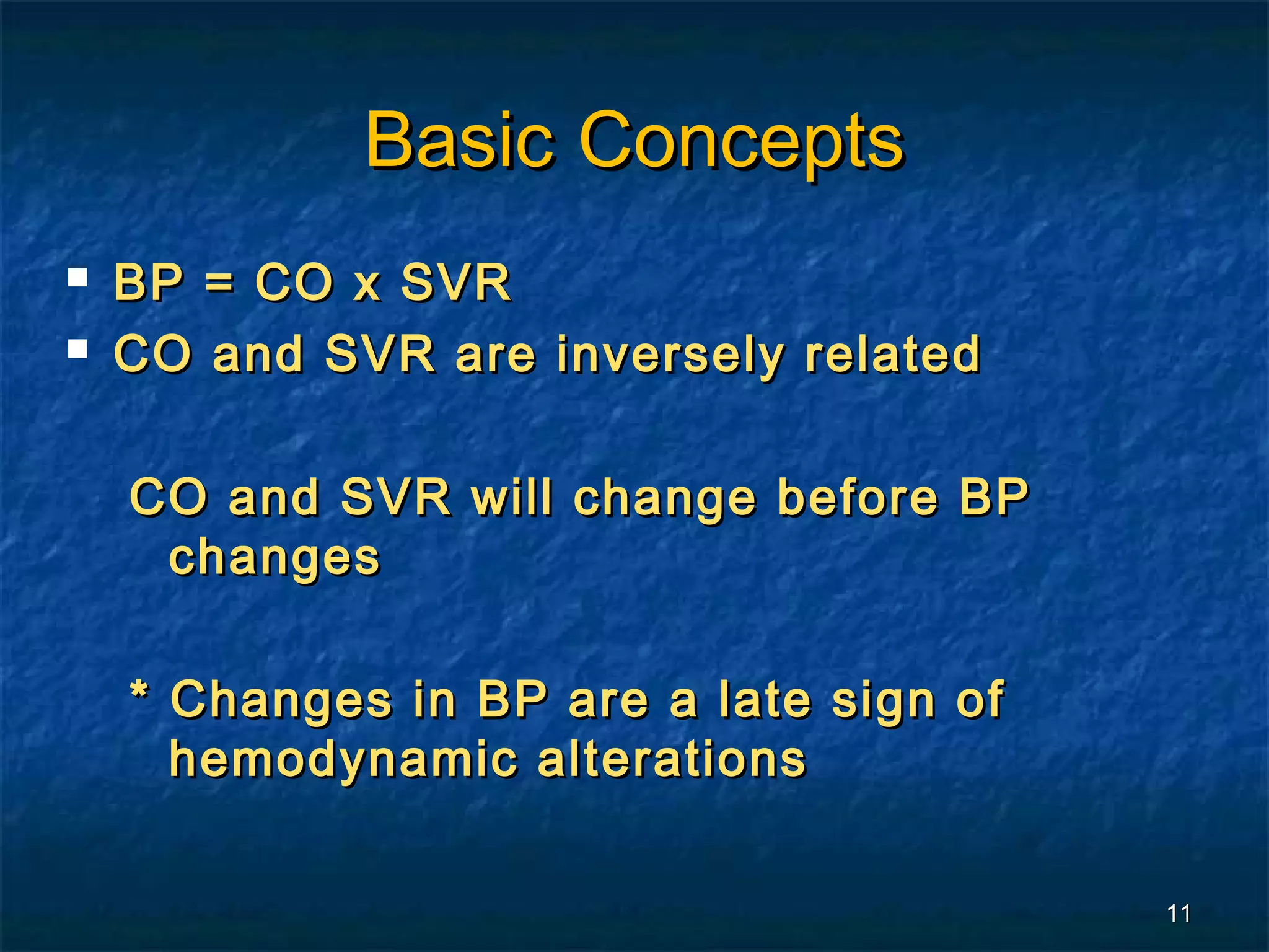 Basic Concepts
   BP = CO x SVR
   CO and SVR are inversely related

    CO and SVR will change before BP
     changes

    * Changes in BP are a late sign of
      hemodynamic alterations

                                         11
 