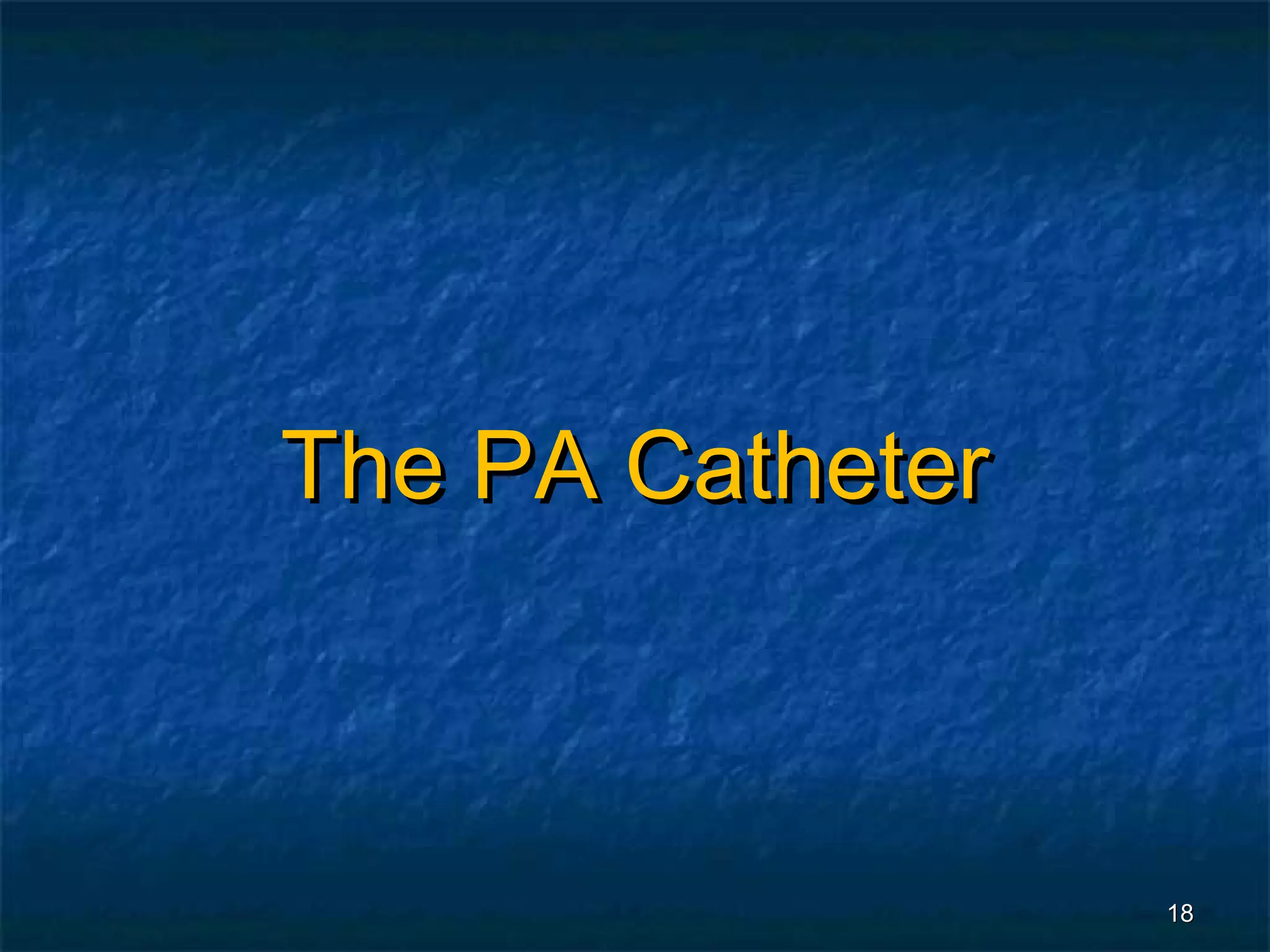 The PA Catheter



                  18
 