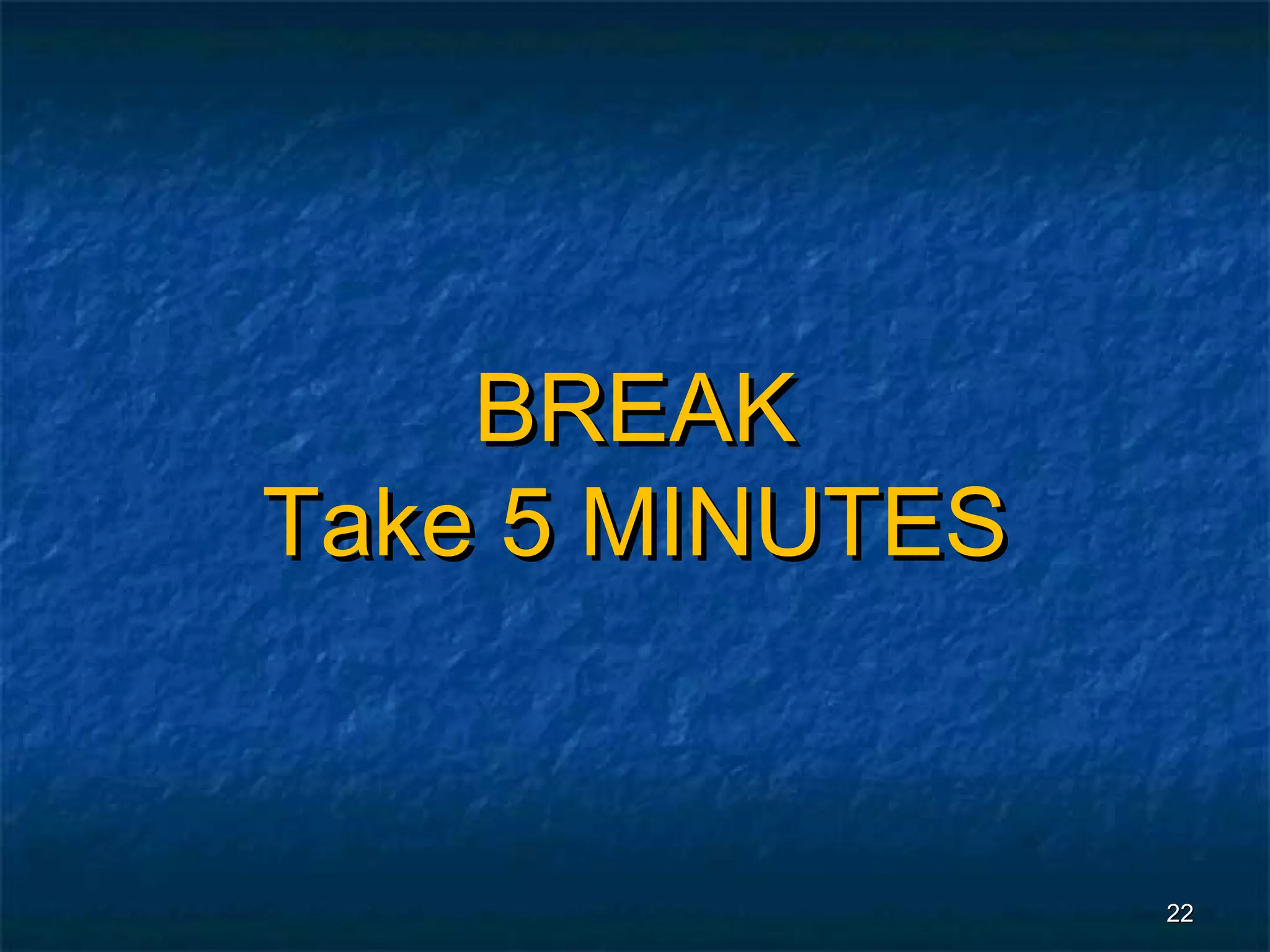 BREAK
Take 5 MINUTES


                 22
 