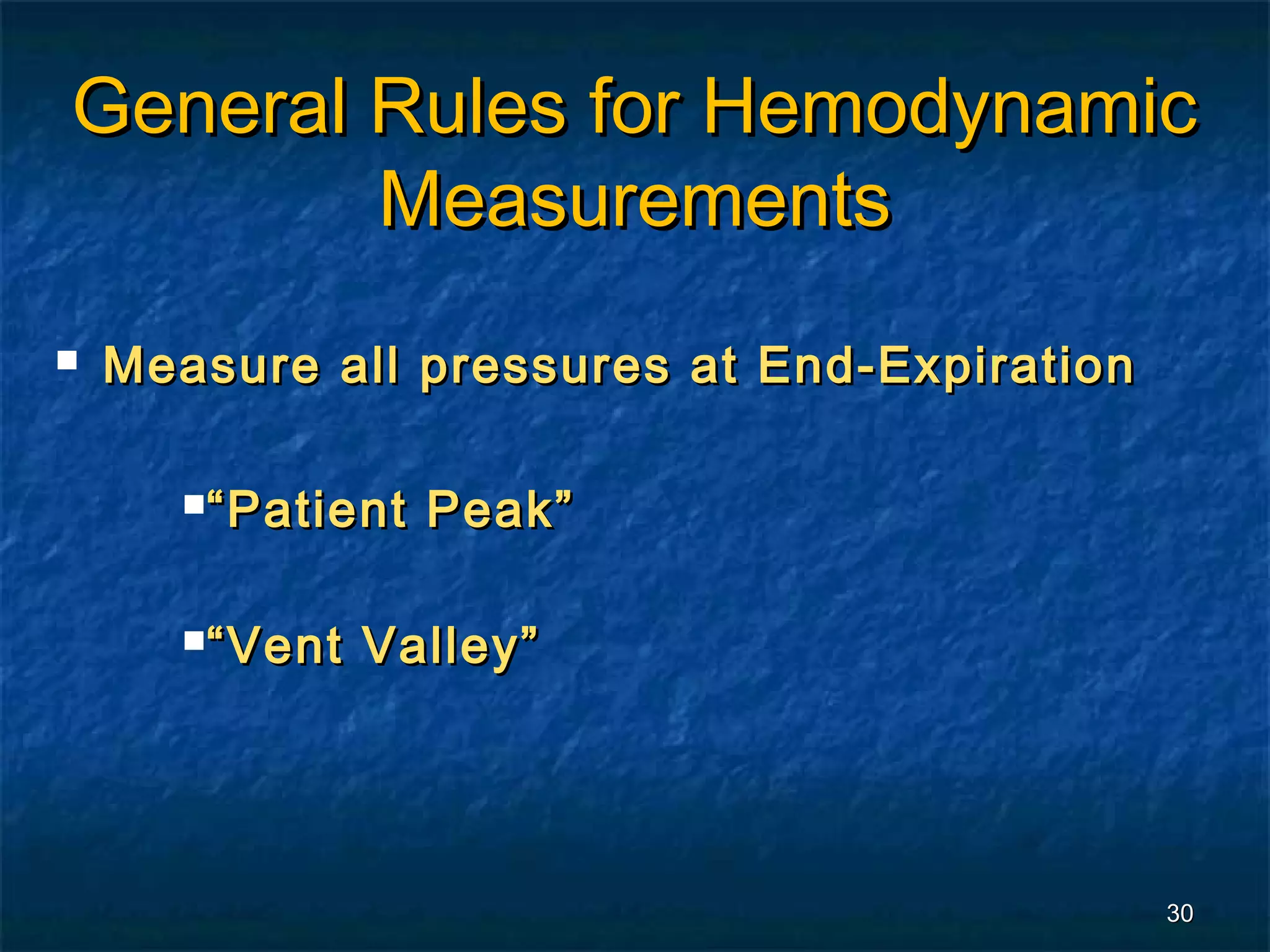 General Rules for Hemodynamic
        Measurements
   Measure all pressures at End-Expiration

      “ Patient   Peak”

      “ Vent   Valley”




                                              30
 