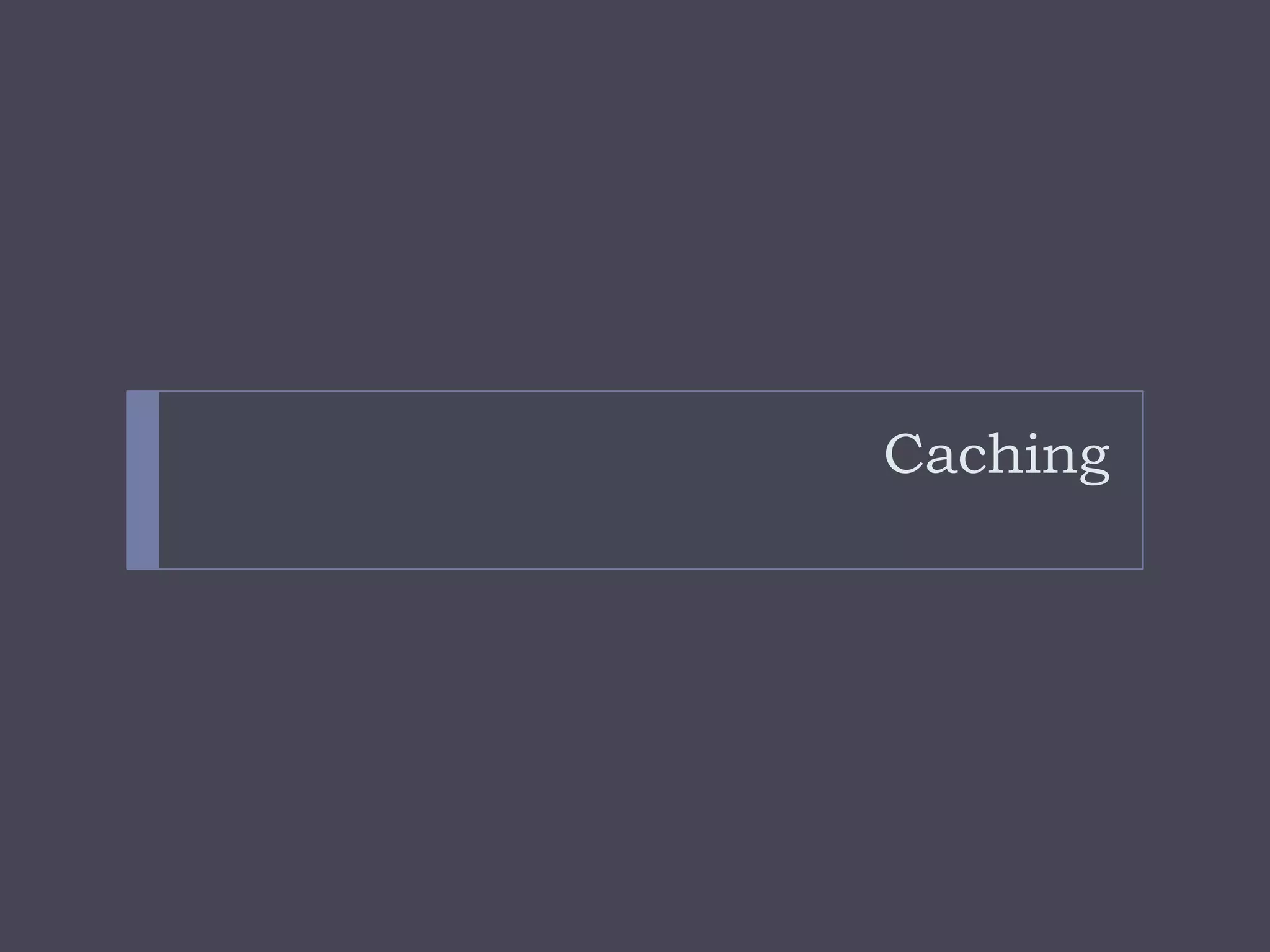 Caching
 