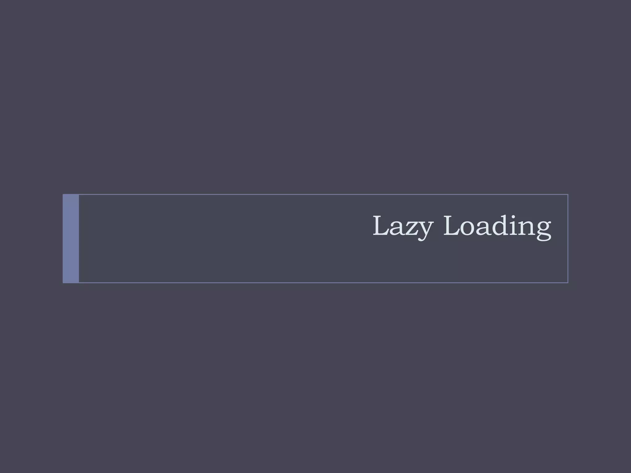 Lazy Loading
 