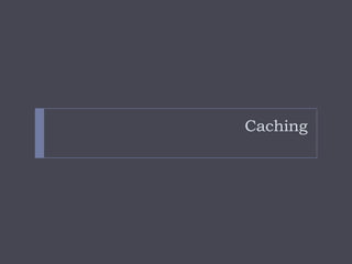 Caching
 