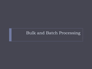 Bulk and Batch Processing
 