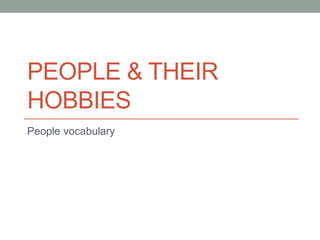 PEOPLE & THEIR
HOBBIES
People vocabulary
 