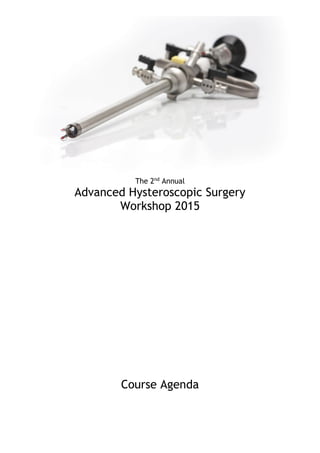 The 2nd
Annual
Advanced Hysteroscopic Surgery
Workshop 2015
Course Agenda
 