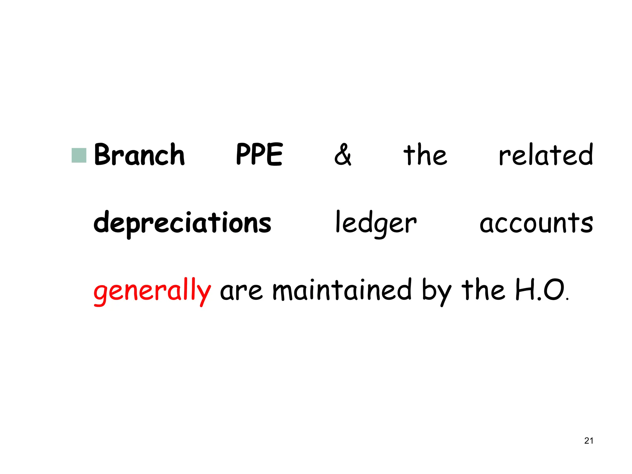  Branch PPE & the related
depreciations ledger accounts
generally are maintained by the H.O.
21
 