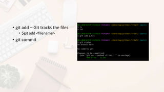 • git add – Git tracks the files
• $git add <filename>
• git commit
 