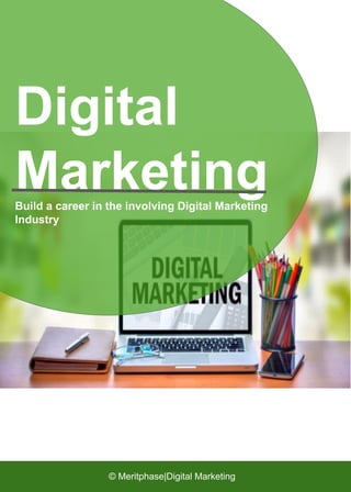 Digital
Marketing
Build a career in the involving Digital Marketing
Industry
© Meritphase|Digital Marketing
 