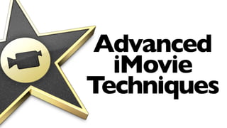 Advanced
  iMovie
Techniques
 