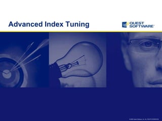 Advanced Index Tuning




                        © 2008 Quest Software, Inc. ALL RIGHTS RESERVED.
 