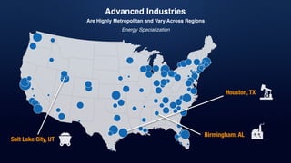 Advanced Industries
Are Highly Metropolitan and Vary Across Regions
Houston, TX
Birmingham, AL
Salt Lake City, UT
Energy Specialization
 