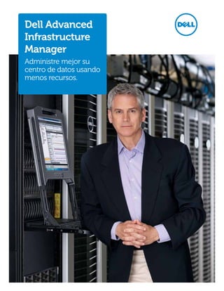 Dell Advanced
Infrastructure
Manager
Administre mejor su
centro de datos usando
menos recursos.
 