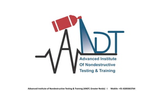 Advanced Institute of Nondestructive Testing & Training (ANDT, Greater Noida) I Mobile: +91-8285063764
 