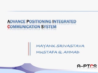 ADVANCE POSITIONING INTEGRATED COMMUNICATION SYSTEMMAYANK SRIVASTAVAMUSTAFA Q. AHMAD