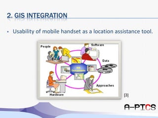 2. GIS integrationUsability of mobile handset as a location assistance tool.[3]