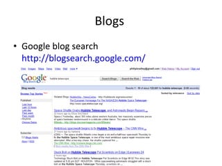 Blogs  Google blog search  http://blogsearch.google.com/   