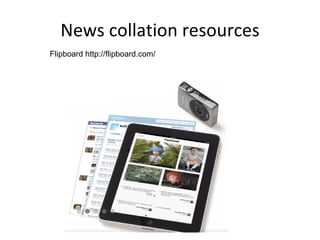 News collation resources Flipboard http://flipboard.com/ 