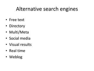 Alternative search engines Free text Directory Multi/Meta  Social media Visual results Real time Weblog 