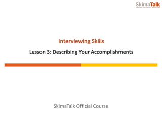 SkimaTalk	Official	Course
Interviewing	Skills
Lesson	3:	Describing	Your	Accomplishments
 