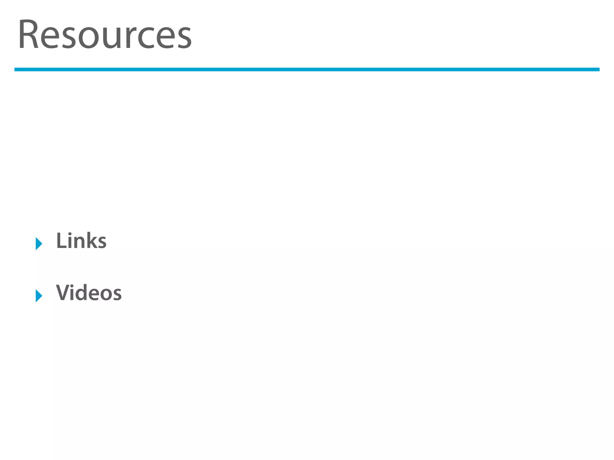 Resources
‣ Links
‣ Videos
 