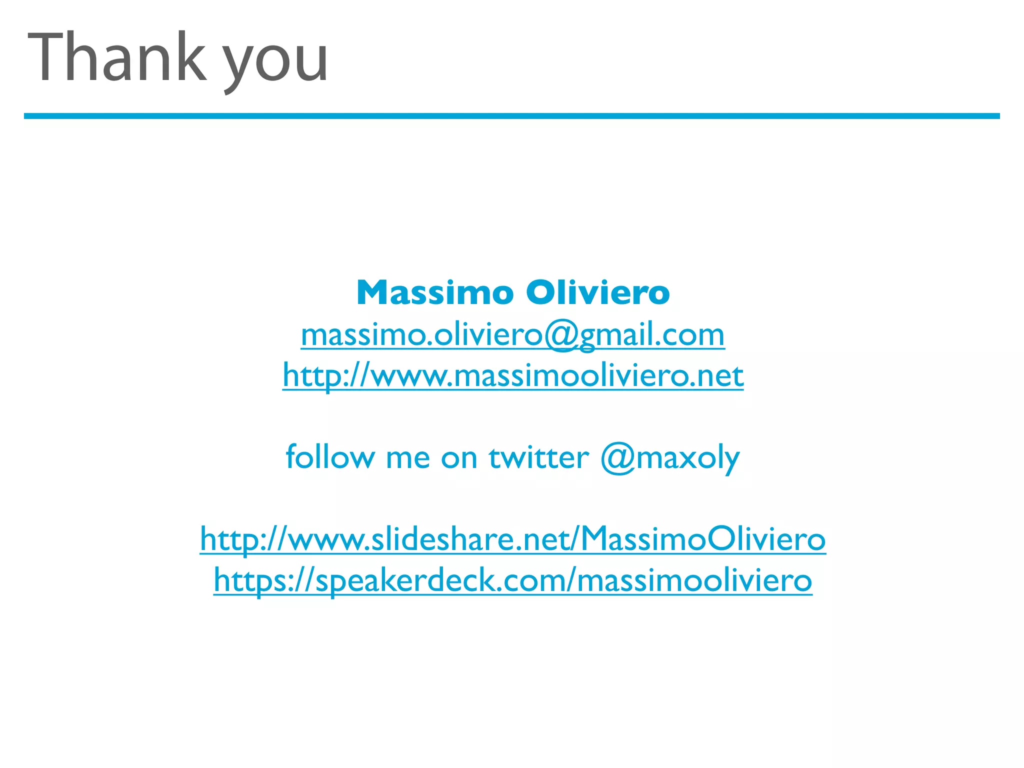 Thank you
Massimo Oliviero
massimo.oliviero@gmail.com
http://www.massimooliviero.net
follow me on twitter @maxoly
http://www.slideshare.net/MassimoOliviero
https://speakerdeck.com/massimooliviero
 