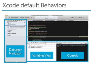 Xcode default Behaviors
VariablesView Console
Debugger
Navigator
 