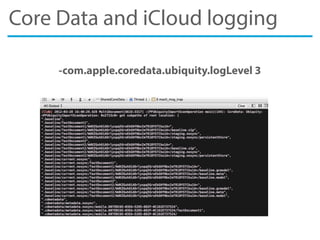 Core Data and iCloud logging
-com.apple.coredata.ubiquity.logLevel 3
 