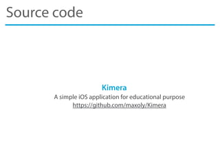 Source code
Kimera
A simple iOS application for educational purpose
https://github.com/maxoly/Kimera
 