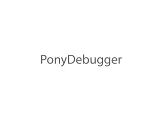 PonyDebugger
 