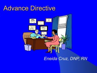 Advance DirectiveAdvance Directive
Eneida Cruz, DNP, RN
 