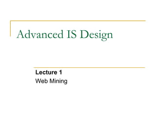 Advanced IS Design
Lecture 1
Web Mining
 