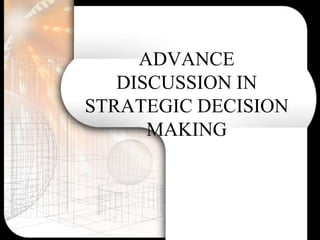 ADVANCE
DISCUSSION IN
STRATEGIC DECISION
MAKING
 