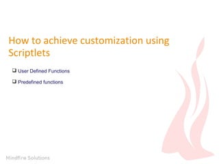 How to achieve customization using
Scriptlets
 User Defined Functions
 Predefined functions
 