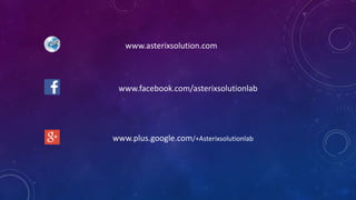 www.asterixsolution.com
www.facebook.com/asterixsolutionlab
www.plus.google.com/+Asterixsolutionlab
 
