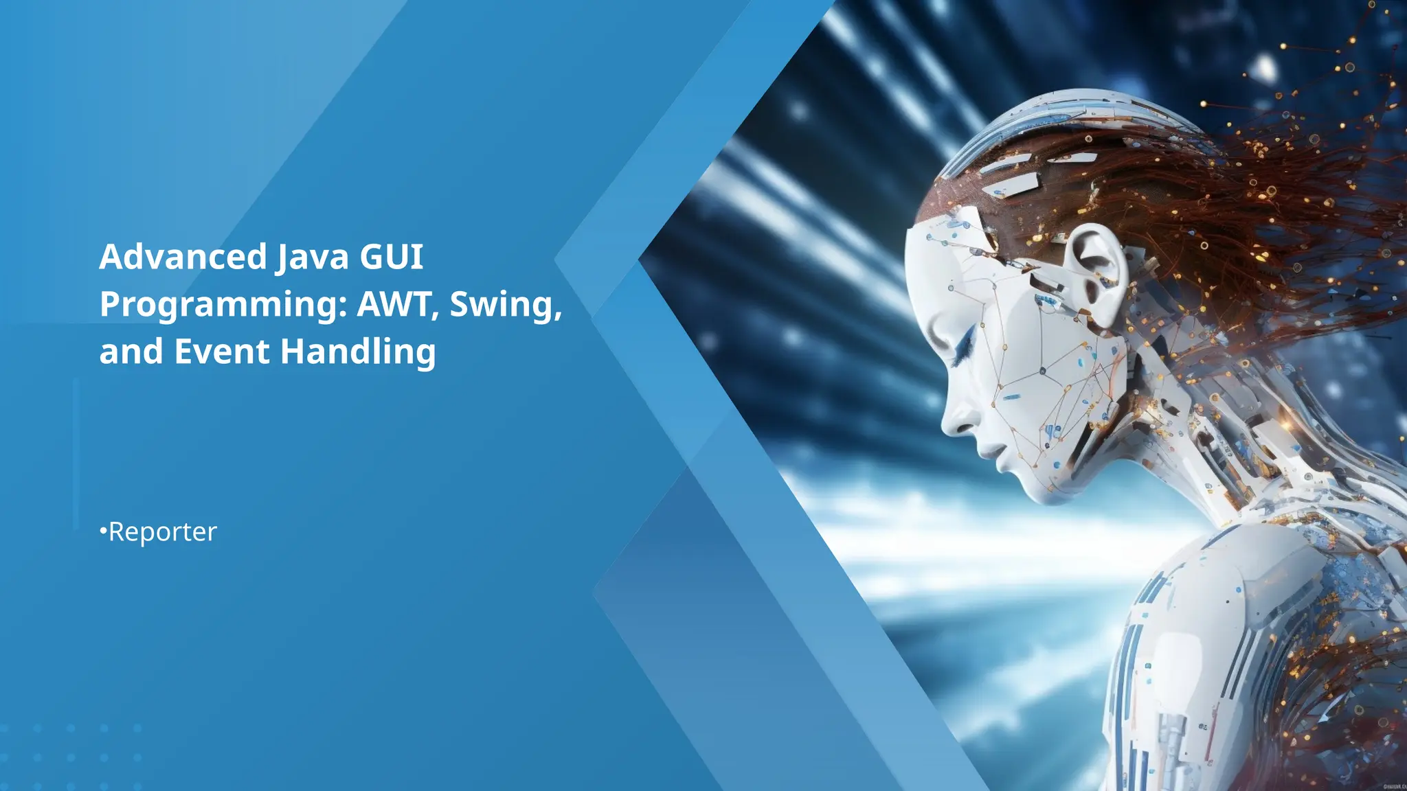 Advanced Java GUI
Programming: AWT, Swing,
and Event Handling
•Reporter
 