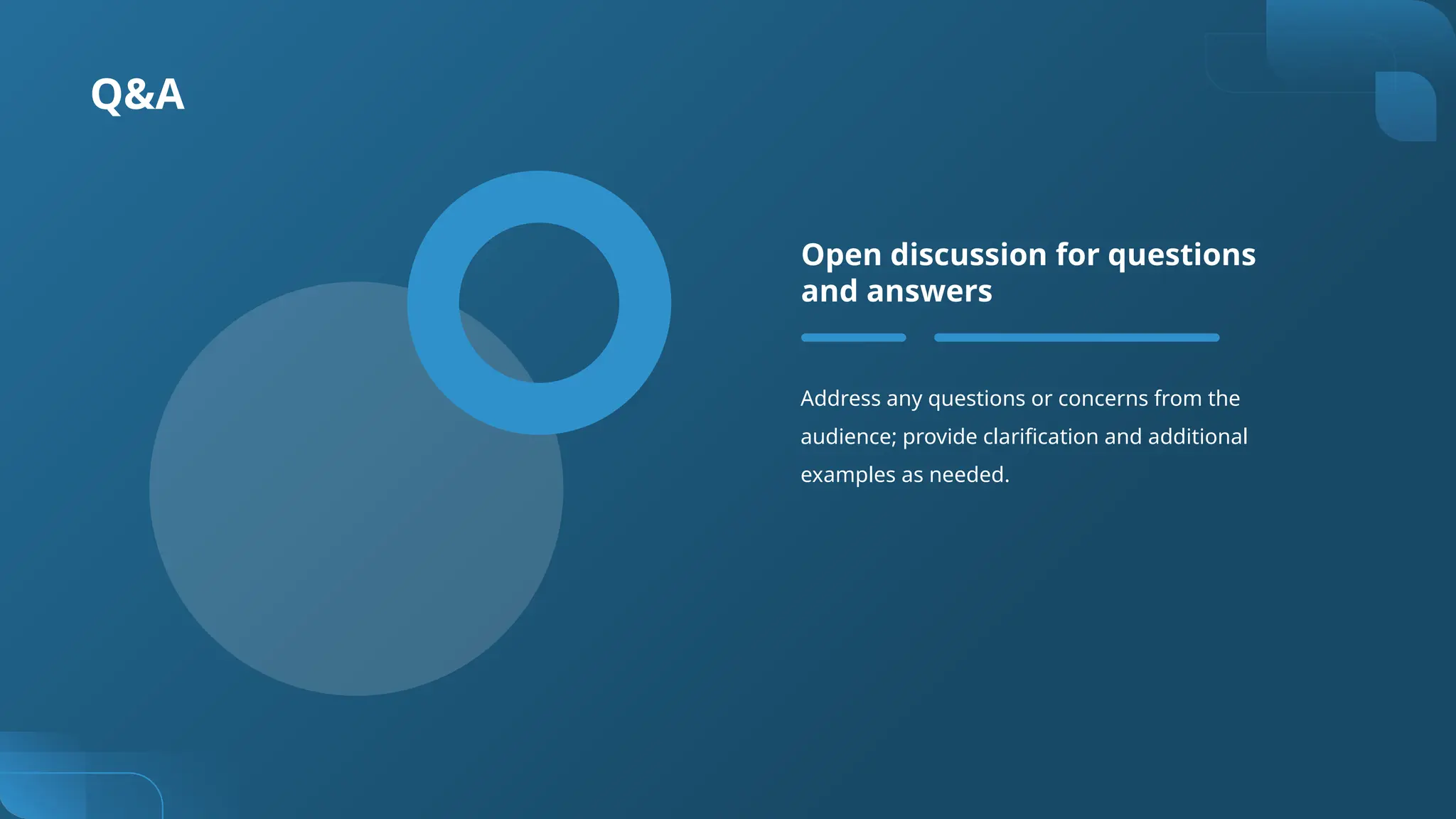 Q&A
Address any questions or concerns from the
audience; provide clarification and additional
examples as needed.
Open discussion for questions
and answers
 