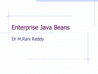 Enterprise Java Beans
Dr M.Rani Reddy
 