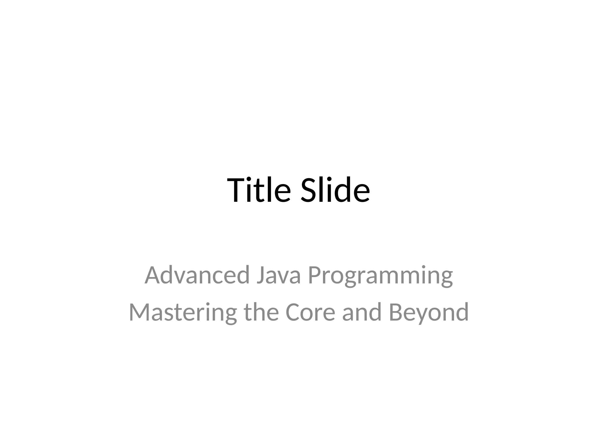 Title Slide
Advanced Java Programming
Mastering the Core and Beyond
 