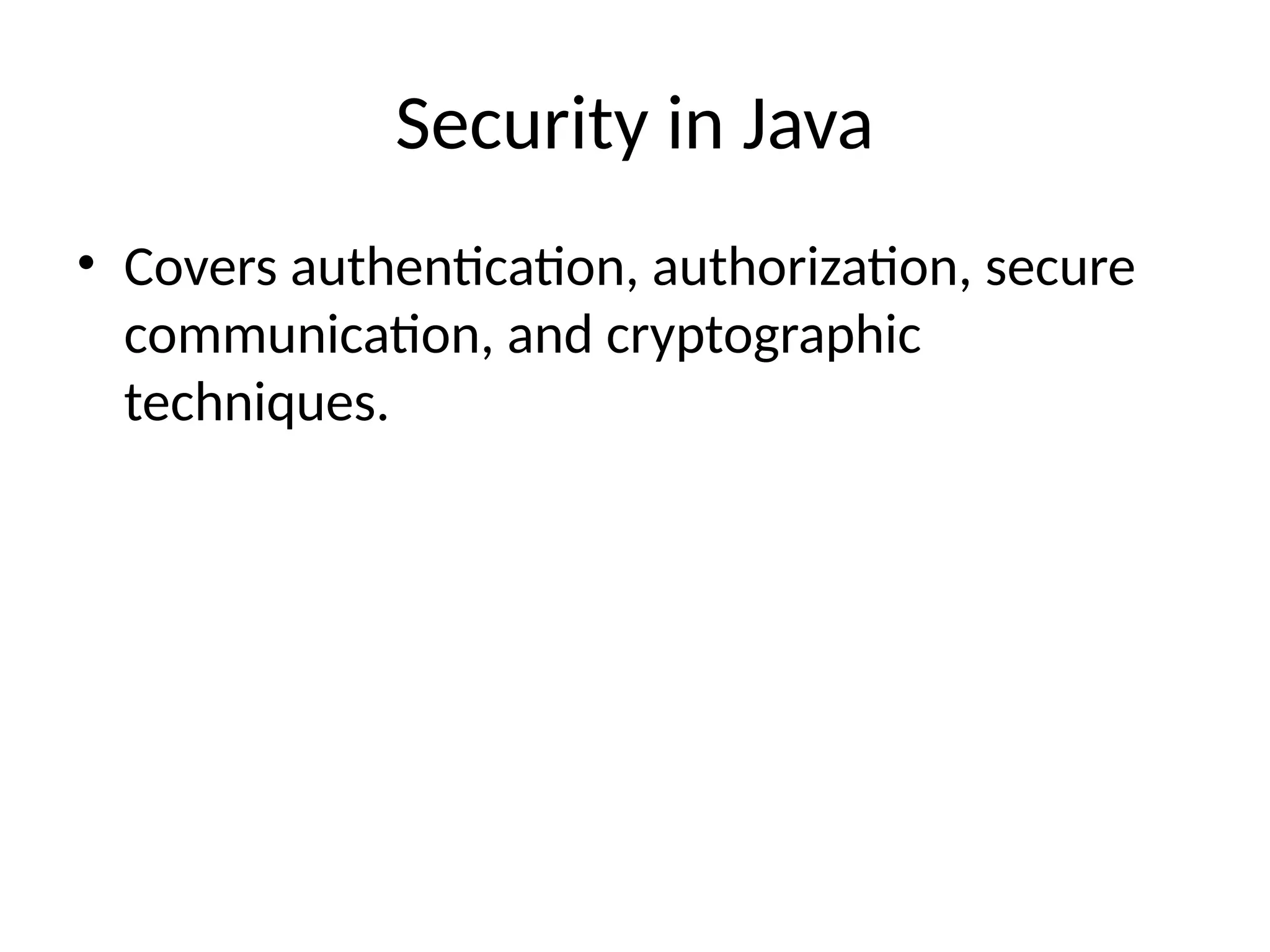 Security in Java
• Covers authentication, authorization, secure
communication, and cryptographic
techniques.
 