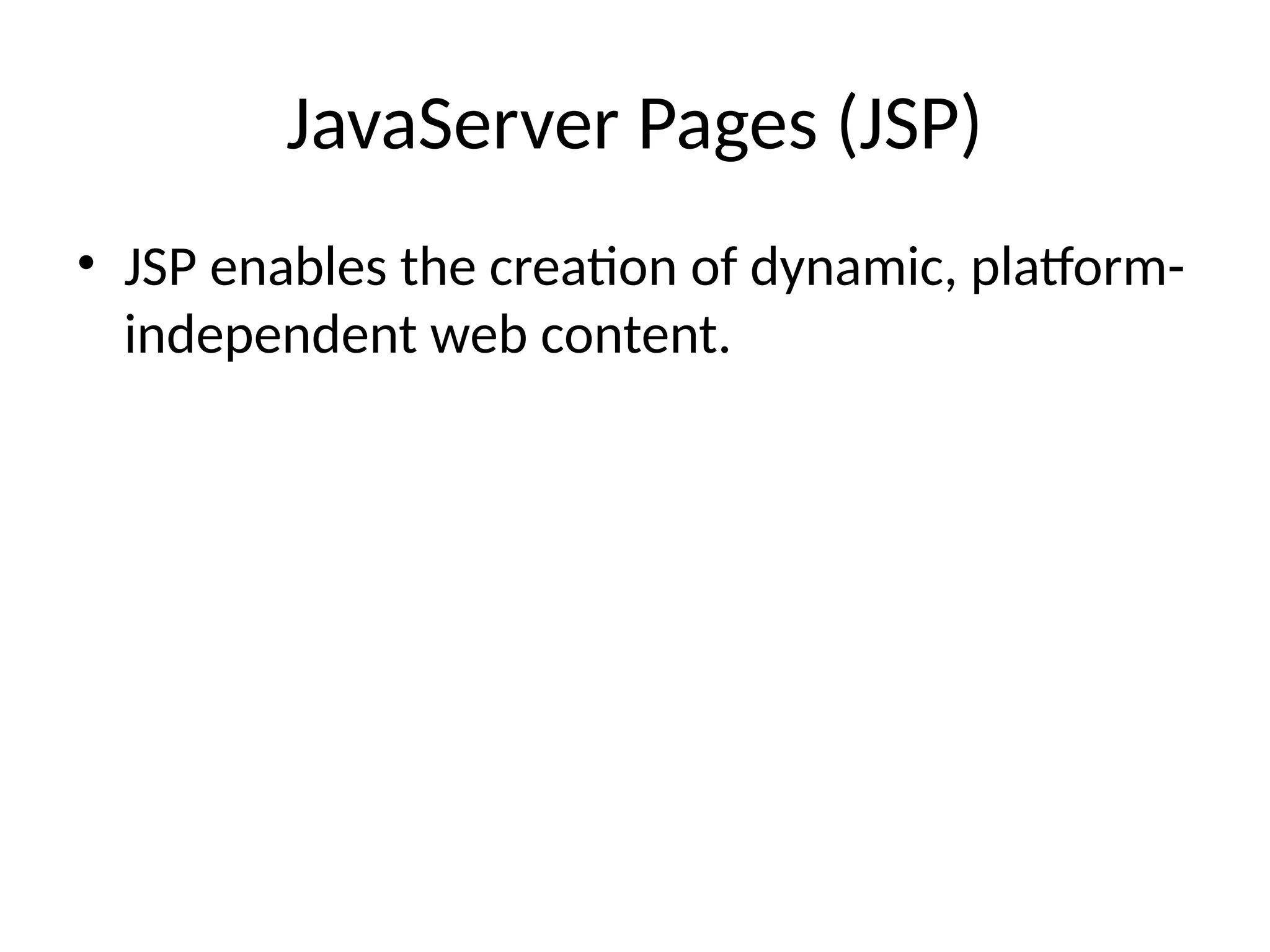 JavaServer Pages (JSP)
• JSP enables the creation of dynamic, platform-
independent web content.
 