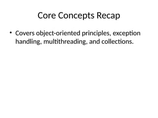 Core Concepts Recap
• Covers object-oriented principles, exception
handling, multithreading, and collections.
 