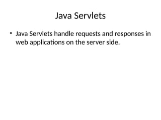 Java Servlets
• Java Servlets handle requests and responses in
web applications on the server side.
 