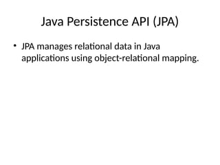Java Persistence API (JPA)
• JPA manages relational data in Java
applications using object-relational mapping.
 