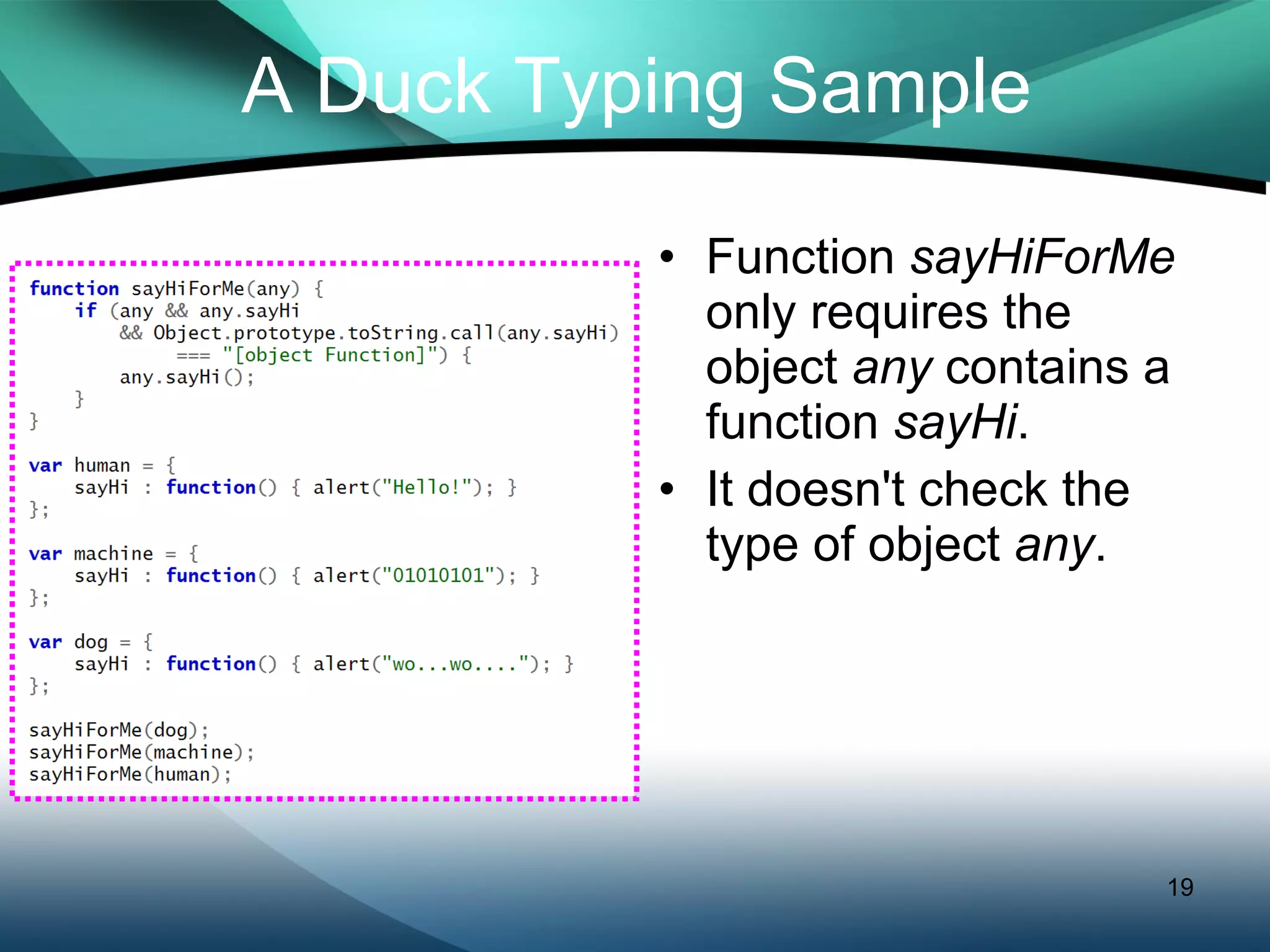 A Duck Typing Sample Function  sayHiForMe  only requires the object  any  contains a function  sayHi . It doesn't check the type of object  any . 
