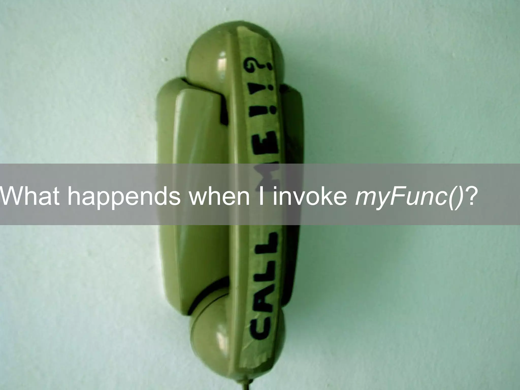 What happends when I invoke  myFunc() ? 