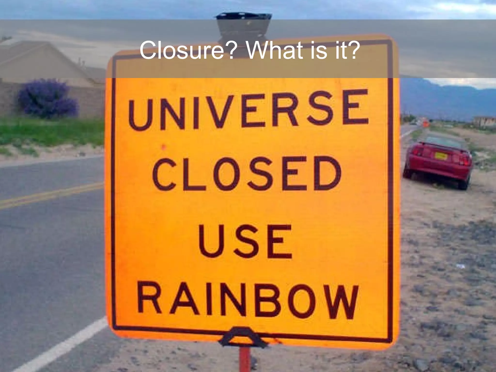 Closure? What is it? 
