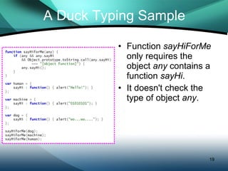 A Duck Typing Sample Function  sayHiForMe  only requires the object  any  contains a function  sayHi . It doesn't check the type of object  any . 
