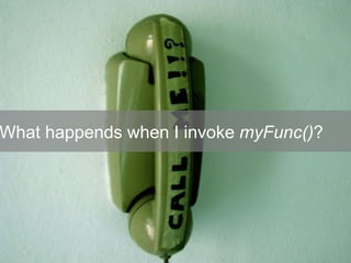 What happends when I invoke  myFunc() ? 