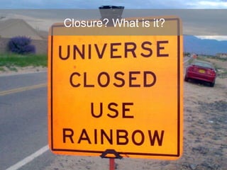 Closure? What is it? 